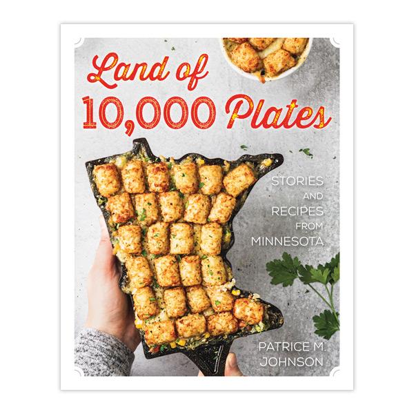 Land of 10,000 Plates: Stories and Recipes from Minnesota