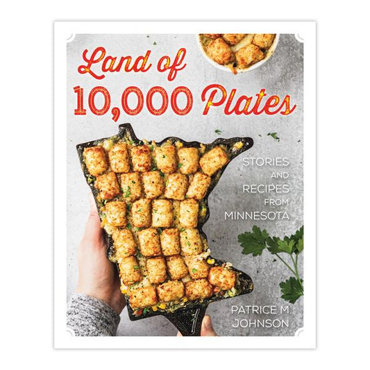 Land of 10,000 Plates: Stories and Recipes from Minnesota