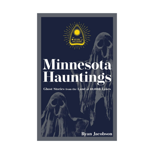 Minnesota Hauntings: Ghost Stories from the Land of 10,000 Lakes