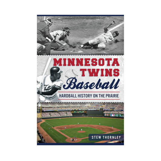 Minnesota Twins Baseball: Hardball History on the Prairie