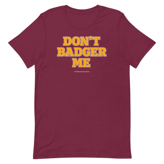 Don't Badger Me T-shirt