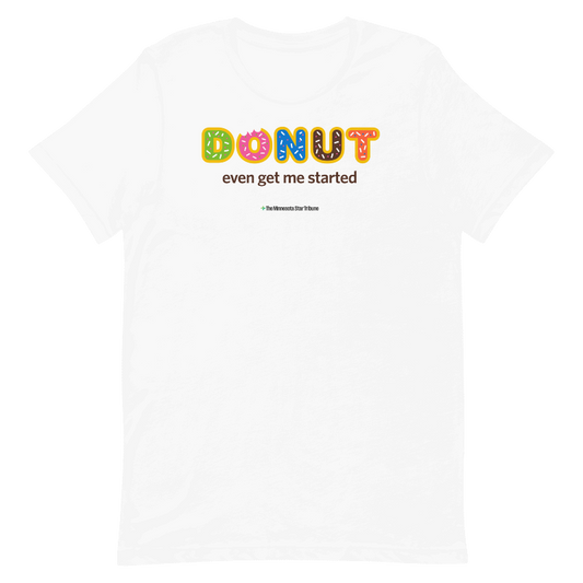 Donut Even Get Me Started T-shirt