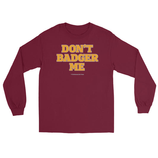 Don't Badger Me Long Sleeve Shirt